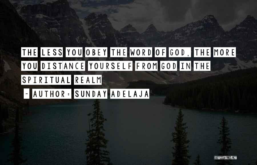 Sunday Adelaja Quotes: The Less You Obey The Word Of God, The More You Distance Yourself From God In The Spiritual Realm