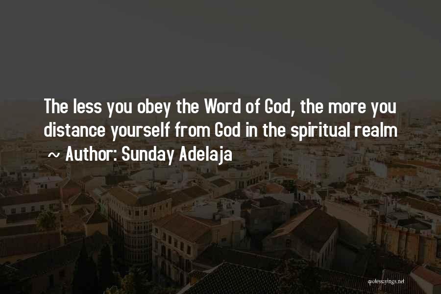 Sunday Adelaja Quotes: The Less You Obey The Word Of God, The More You Distance Yourself From God In The Spiritual Realm