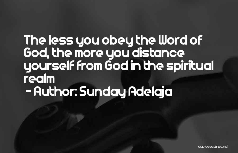 Sunday Adelaja Quotes: The Less You Obey The Word Of God, The More You Distance Yourself From God In The Spiritual Realm