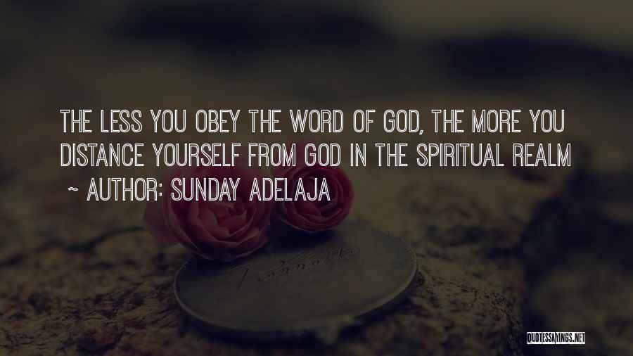 Sunday Adelaja Quotes: The Less You Obey The Word Of God, The More You Distance Yourself From God In The Spiritual Realm