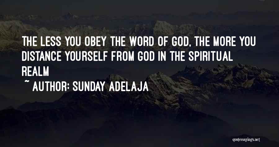 Sunday Adelaja Quotes: The Less You Obey The Word Of God, The More You Distance Yourself From God In The Spiritual Realm