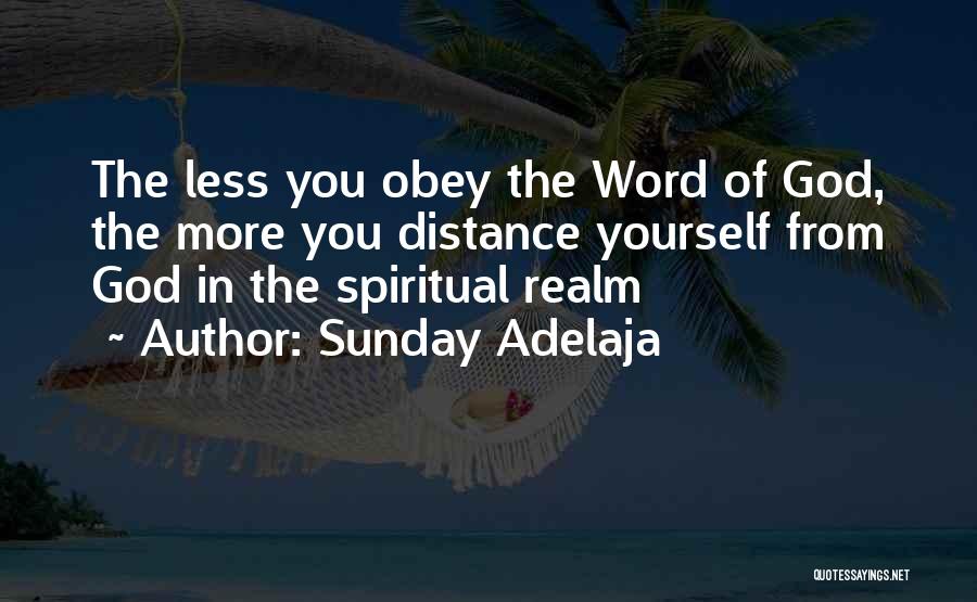 Sunday Adelaja Quotes: The Less You Obey The Word Of God, The More You Distance Yourself From God In The Spiritual Realm