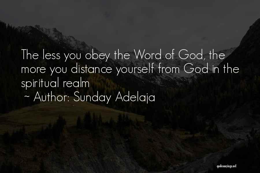 Sunday Adelaja Quotes: The Less You Obey The Word Of God, The More You Distance Yourself From God In The Spiritual Realm