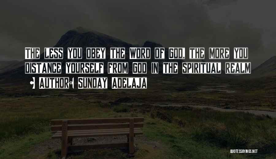 Sunday Adelaja Quotes: The Less You Obey The Word Of God, The More You Distance Yourself From God In The Spiritual Realm