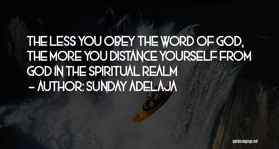 Sunday Adelaja Quotes: The Less You Obey The Word Of God, The More You Distance Yourself From God In The Spiritual Realm