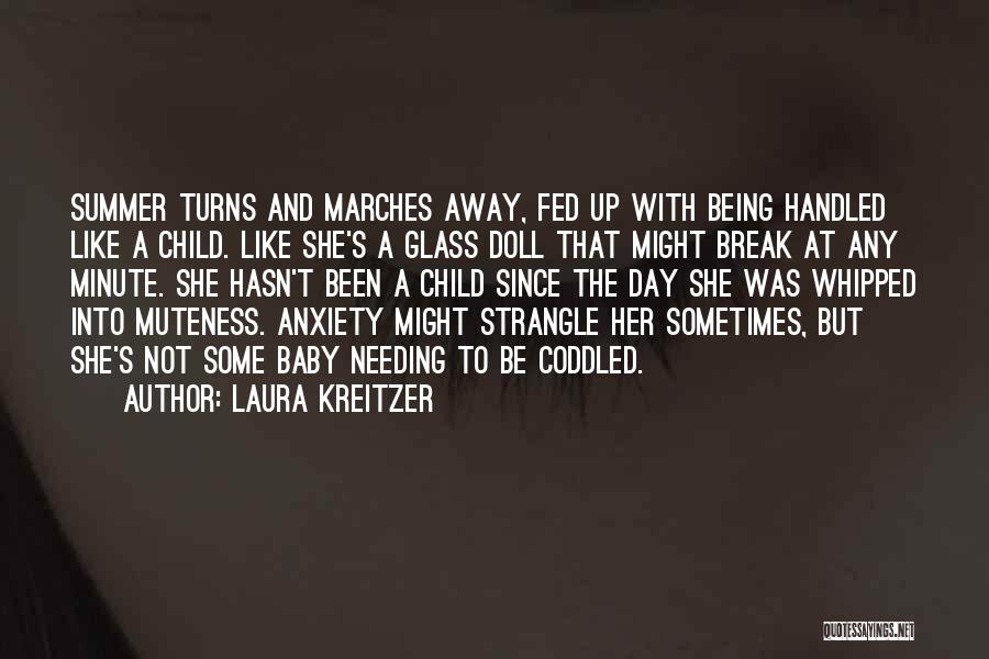 Laura Kreitzer Quotes: Summer Turns And Marches Away, Fed Up With Being Handled Like A Child. Like She's A Glass Doll That Might