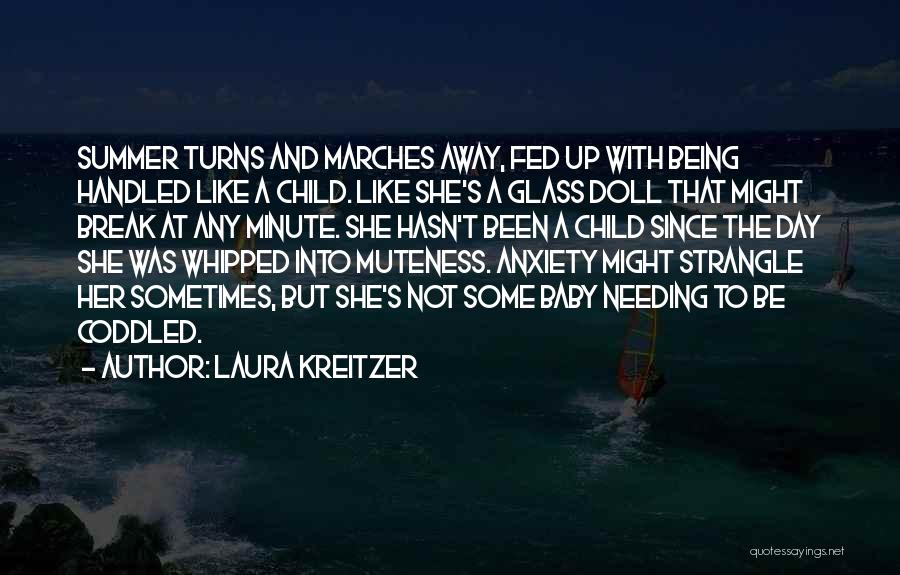 Laura Kreitzer Quotes: Summer Turns And Marches Away, Fed Up With Being Handled Like A Child. Like She's A Glass Doll That Might