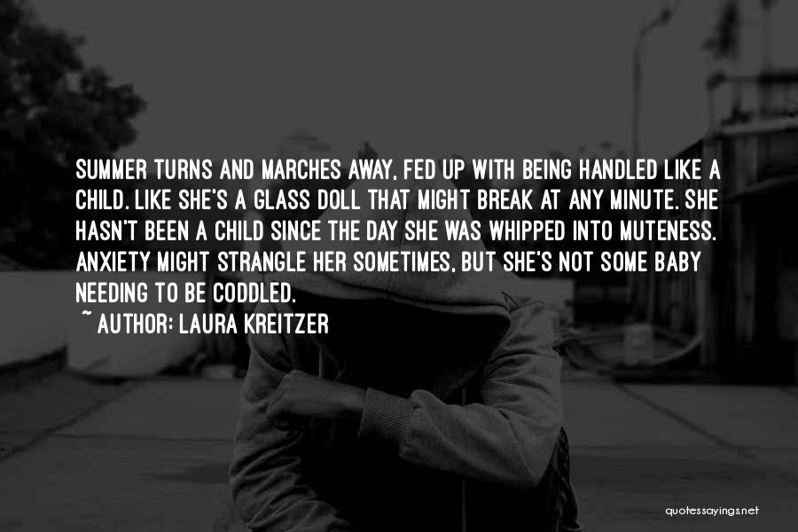 Laura Kreitzer Quotes: Summer Turns And Marches Away, Fed Up With Being Handled Like A Child. Like She's A Glass Doll That Might