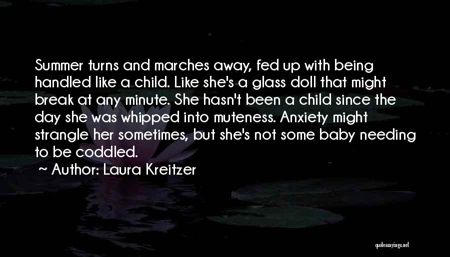 Laura Kreitzer Quotes: Summer Turns And Marches Away, Fed Up With Being Handled Like A Child. Like She's A Glass Doll That Might