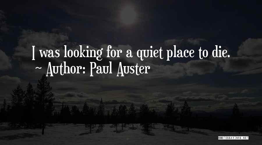 Paul Auster Quotes: I Was Looking For A Quiet Place To Die.