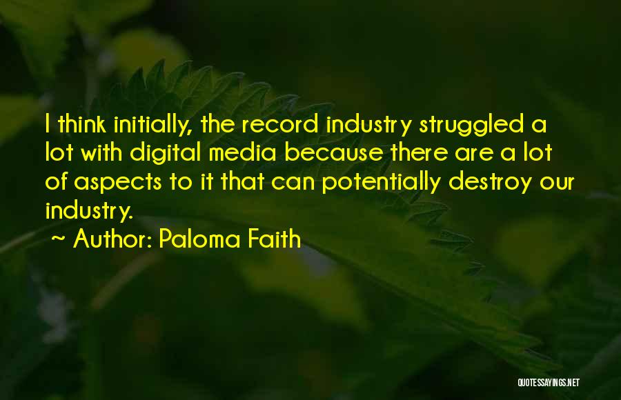 Paloma Faith Quotes: I Think Initially, The Record Industry Struggled A Lot With Digital Media Because There Are A Lot Of Aspects To