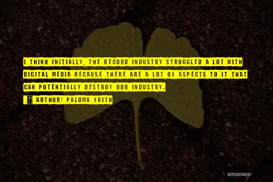 Paloma Faith Quotes: I Think Initially, The Record Industry Struggled A Lot With Digital Media Because There Are A Lot Of Aspects To