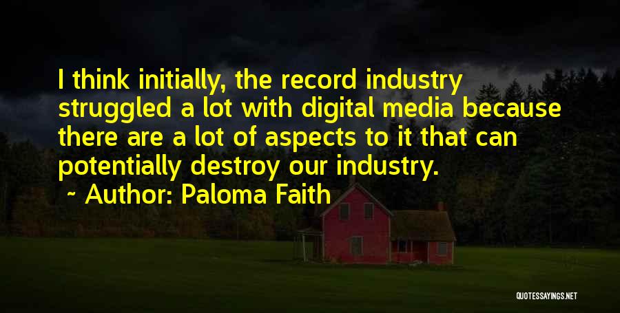 Paloma Faith Quotes: I Think Initially, The Record Industry Struggled A Lot With Digital Media Because There Are A Lot Of Aspects To