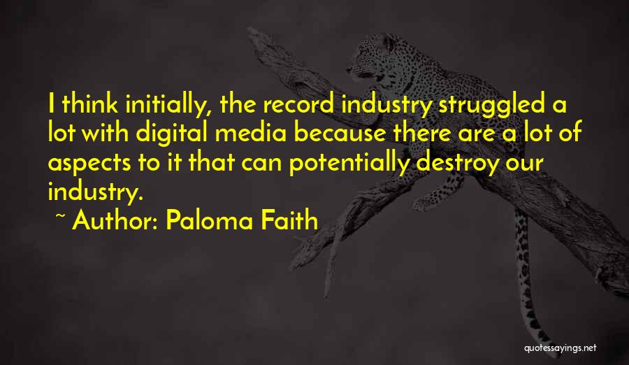 Paloma Faith Quotes: I Think Initially, The Record Industry Struggled A Lot With Digital Media Because There Are A Lot Of Aspects To