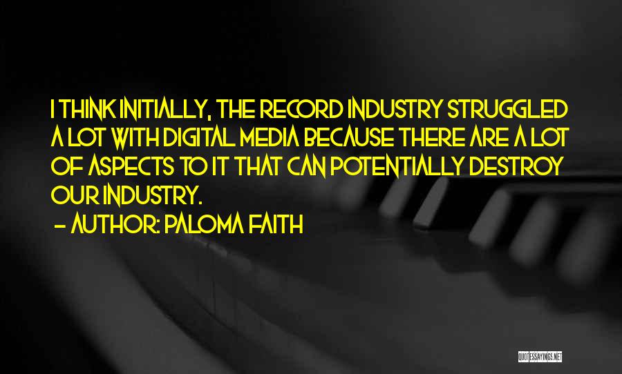 Paloma Faith Quotes: I Think Initially, The Record Industry Struggled A Lot With Digital Media Because There Are A Lot Of Aspects To