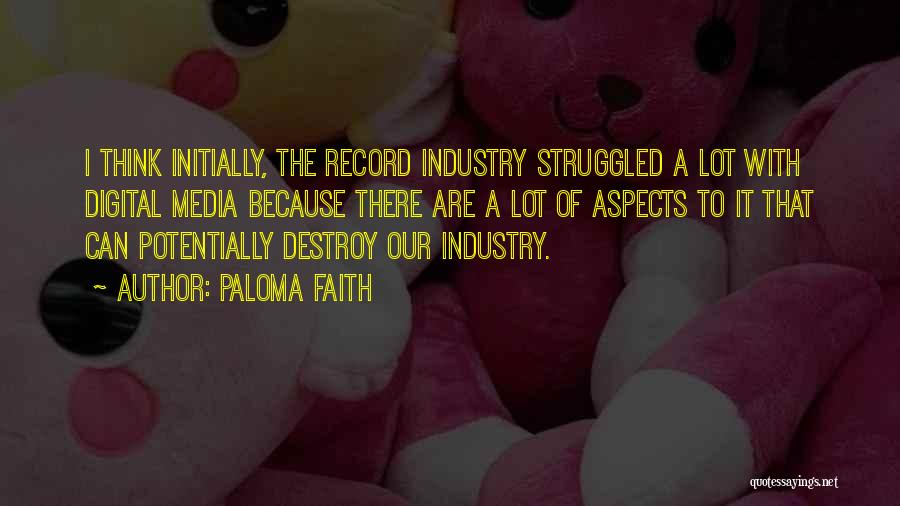 Paloma Faith Quotes: I Think Initially, The Record Industry Struggled A Lot With Digital Media Because There Are A Lot Of Aspects To