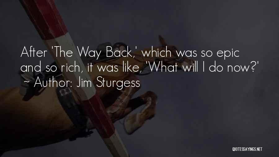 Jim Sturgess Quotes: After 'the Way Back,' Which Was So Epic And So Rich, It Was Like, 'what Will I Do Now?'