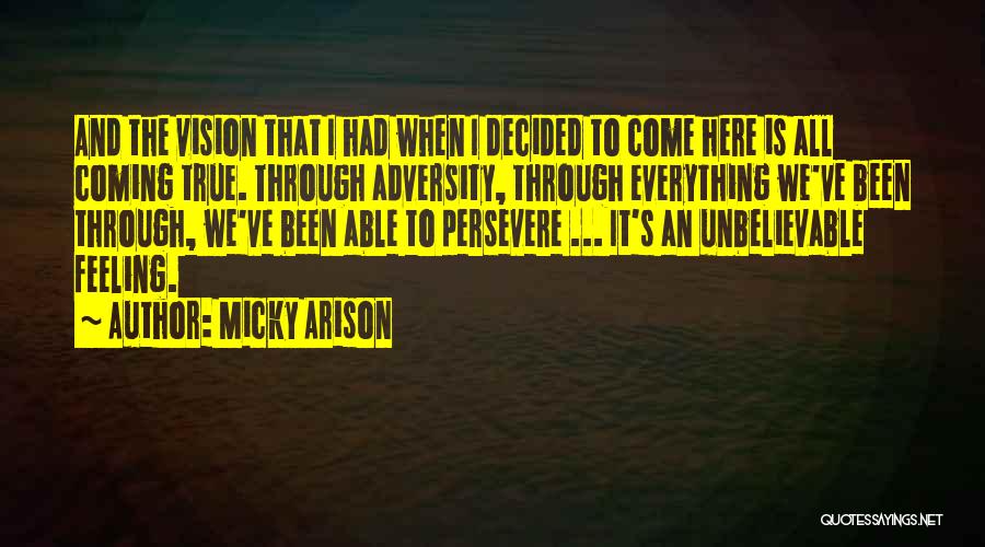 Micky Arison Quotes: And The Vision That I Had When I Decided To Come Here Is All Coming True. Through Adversity, Through Everything