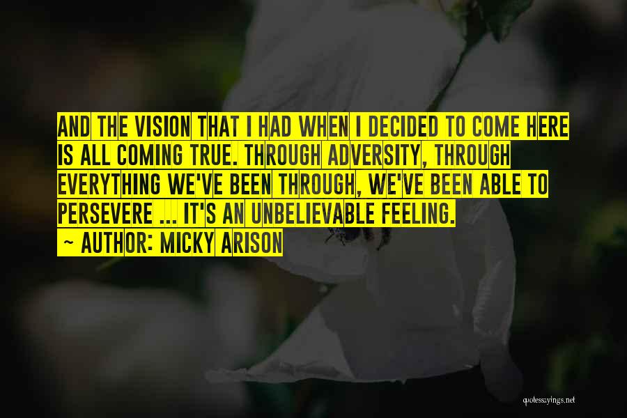 Micky Arison Quotes: And The Vision That I Had When I Decided To Come Here Is All Coming True. Through Adversity, Through Everything