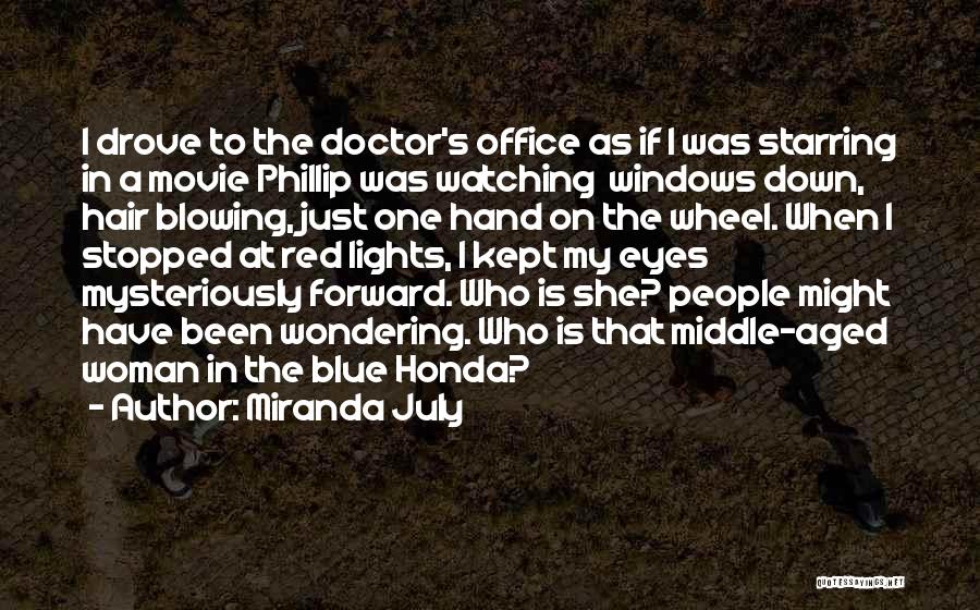 Miranda July Quotes: I Drove To The Doctor's Office As If I Was Starring In A Movie Phillip Was Watching Windows Down, Hair