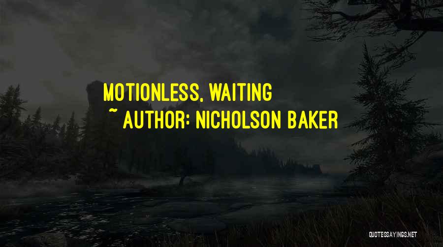 Nicholson Baker Quotes: Motionless, Waiting