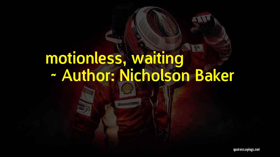 Nicholson Baker Quotes: Motionless, Waiting