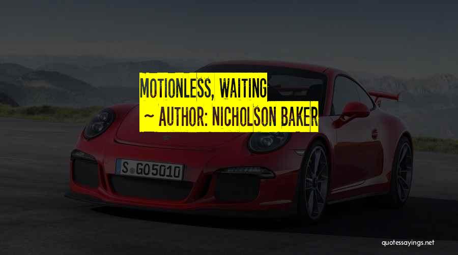 Nicholson Baker Quotes: Motionless, Waiting