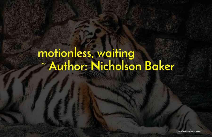 Nicholson Baker Quotes: Motionless, Waiting