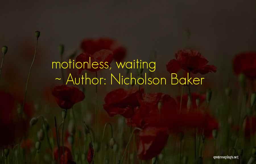 Nicholson Baker Quotes: Motionless, Waiting