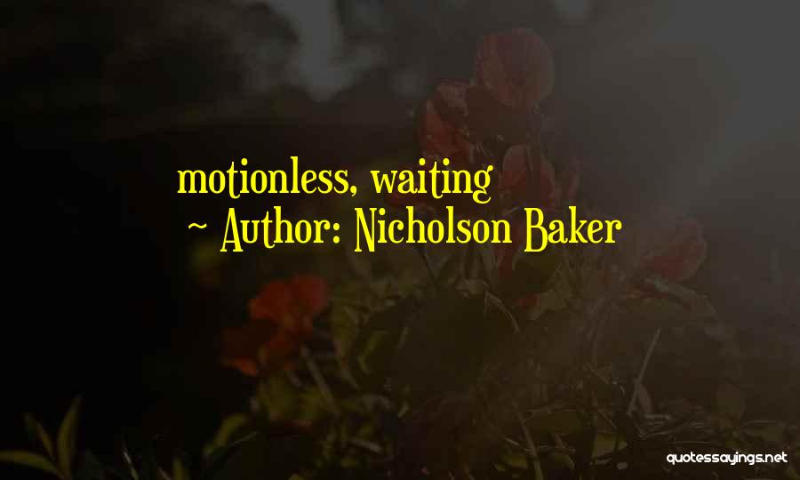 Nicholson Baker Quotes: Motionless, Waiting