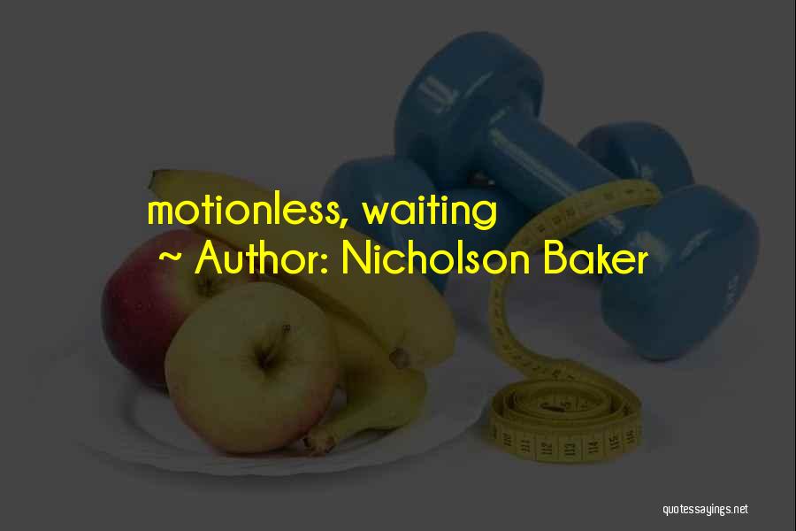 Nicholson Baker Quotes: Motionless, Waiting