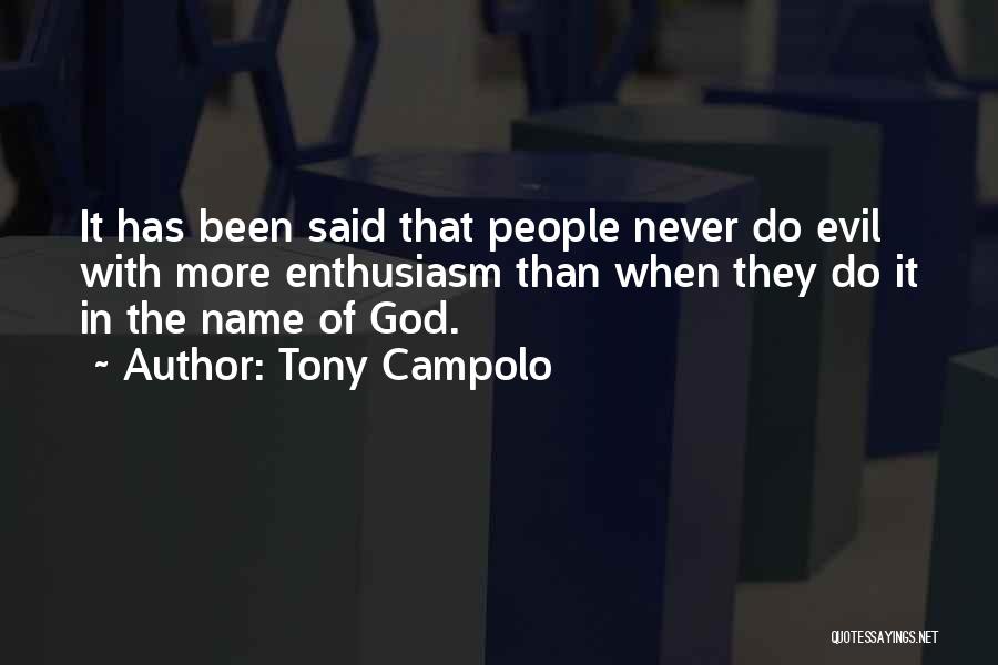 Tony Campolo Quotes: It Has Been Said That People Never Do Evil With More Enthusiasm Than When They Do It In The Name