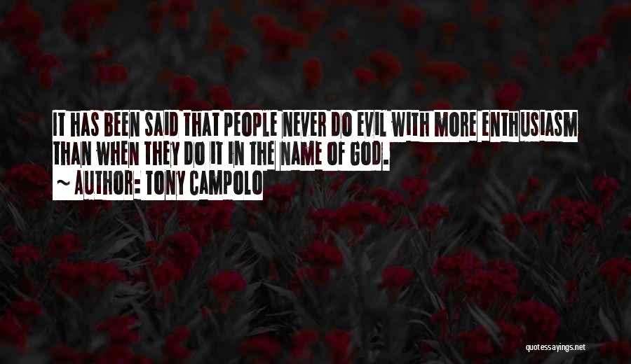 Tony Campolo Quotes: It Has Been Said That People Never Do Evil With More Enthusiasm Than When They Do It In The Name