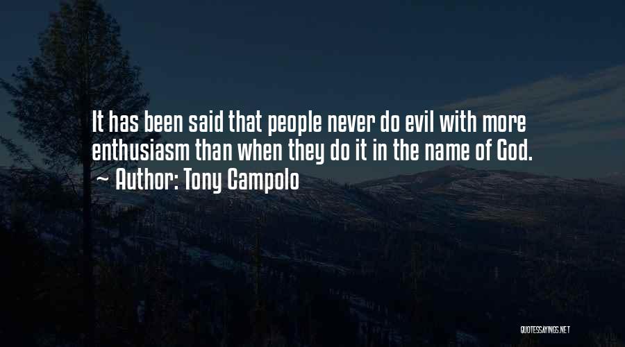 Tony Campolo Quotes: It Has Been Said That People Never Do Evil With More Enthusiasm Than When They Do It In The Name