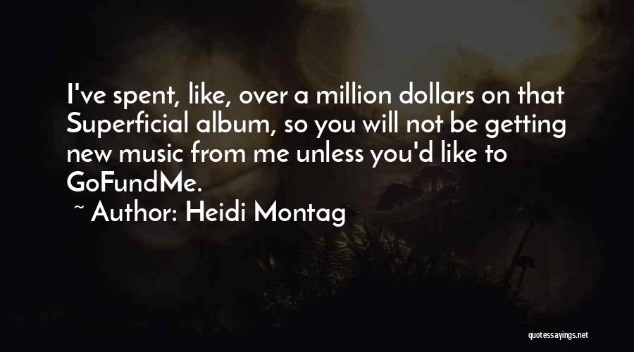 Heidi Montag Quotes: I've Spent, Like, Over A Million Dollars On That Superficial Album, So You Will Not Be Getting New Music From