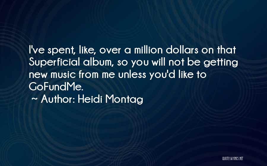 Heidi Montag Quotes: I've Spent, Like, Over A Million Dollars On That Superficial Album, So You Will Not Be Getting New Music From