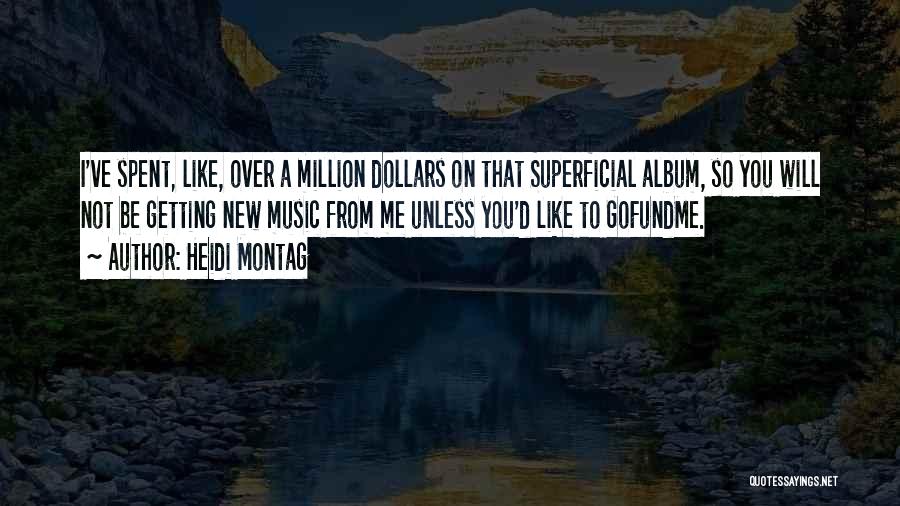 Heidi Montag Quotes: I've Spent, Like, Over A Million Dollars On That Superficial Album, So You Will Not Be Getting New Music From