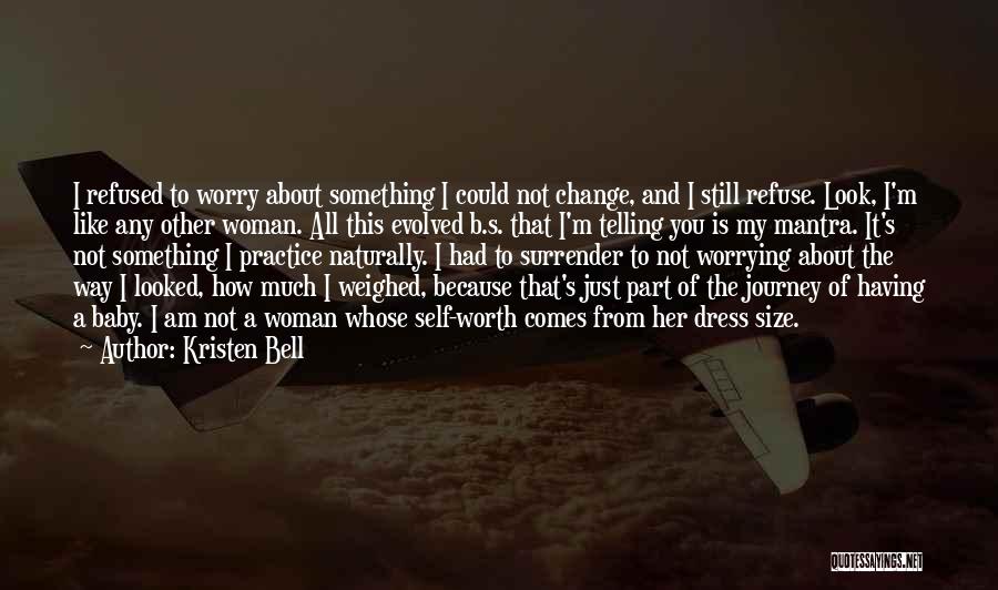 Kristen Bell Quotes: I Refused To Worry About Something I Could Not Change, And I Still Refuse. Look, I'm Like Any Other Woman.