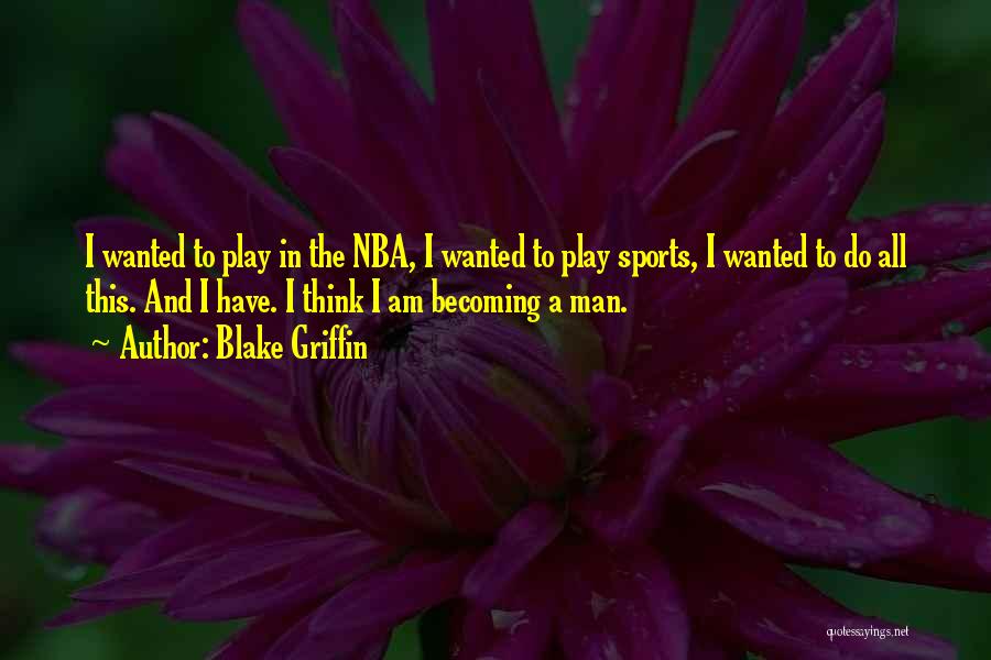 Blake Griffin Quotes: I Wanted To Play In The Nba, I Wanted To Play Sports, I Wanted To Do All This. And I