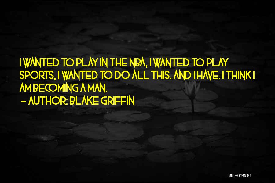Blake Griffin Quotes: I Wanted To Play In The Nba, I Wanted To Play Sports, I Wanted To Do All This. And I