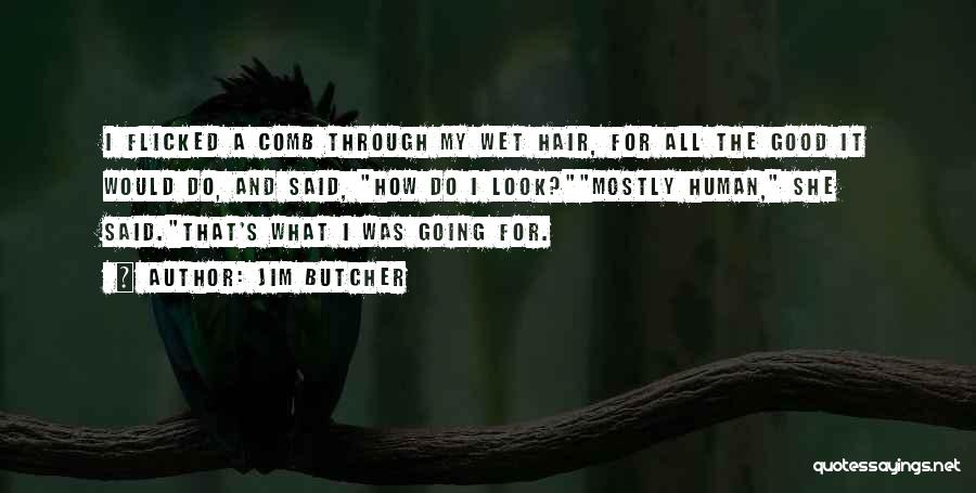 Jim Butcher Quotes: I Flicked A Comb Through My Wet Hair, For All The Good It Would Do, And Said, How Do I