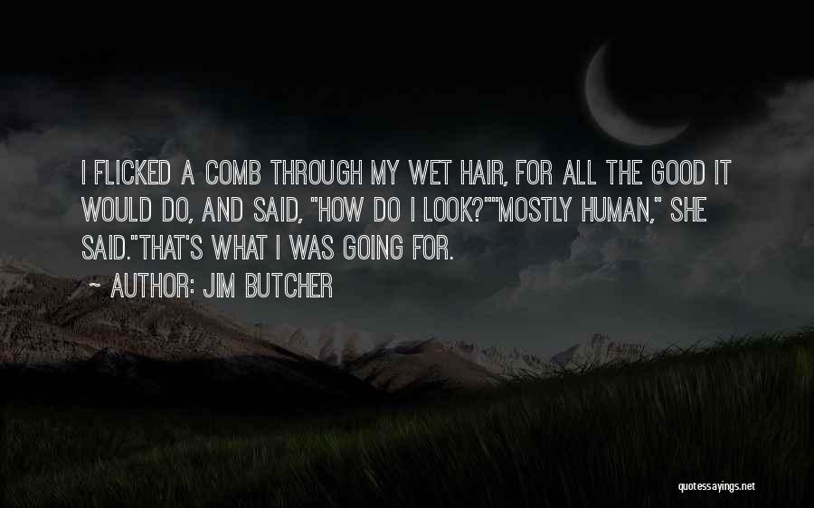 Jim Butcher Quotes: I Flicked A Comb Through My Wet Hair, For All The Good It Would Do, And Said, How Do I