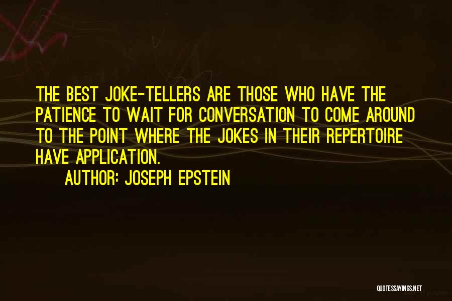 Joseph Epstein Quotes: The Best Joke-tellers Are Those Who Have The Patience To Wait For Conversation To Come Around To The Point Where