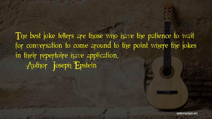 Joseph Epstein Quotes: The Best Joke-tellers Are Those Who Have The Patience To Wait For Conversation To Come Around To The Point Where