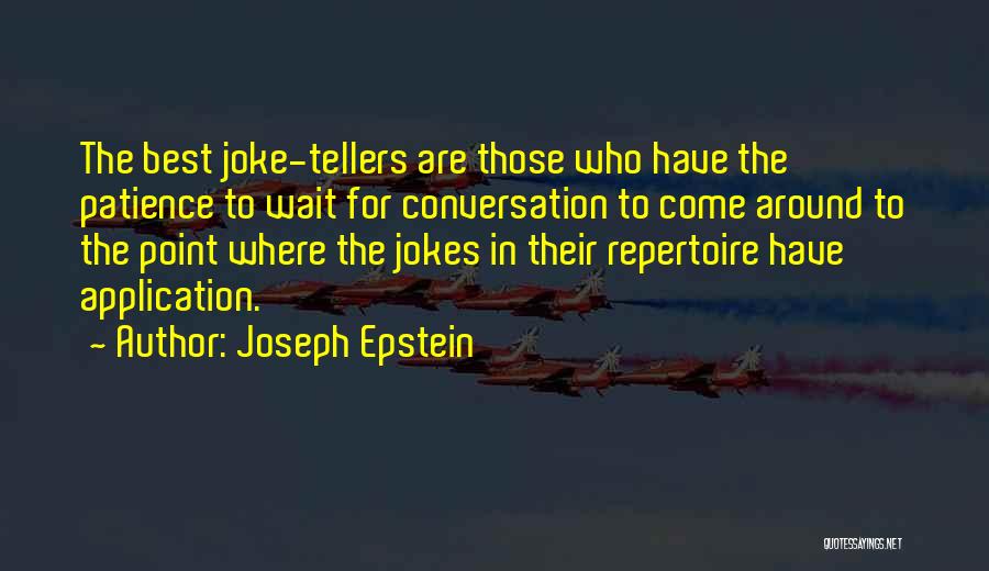 Joseph Epstein Quotes: The Best Joke-tellers Are Those Who Have The Patience To Wait For Conversation To Come Around To The Point Where