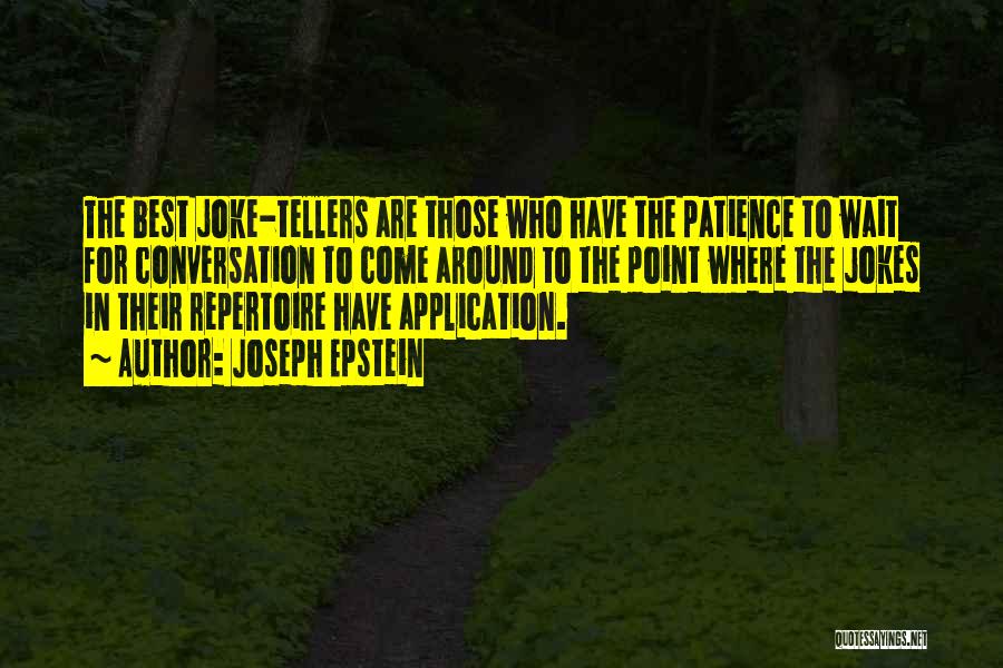 Joseph Epstein Quotes: The Best Joke-tellers Are Those Who Have The Patience To Wait For Conversation To Come Around To The Point Where