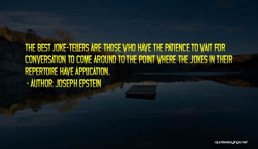 Joseph Epstein Quotes: The Best Joke-tellers Are Those Who Have The Patience To Wait For Conversation To Come Around To The Point Where