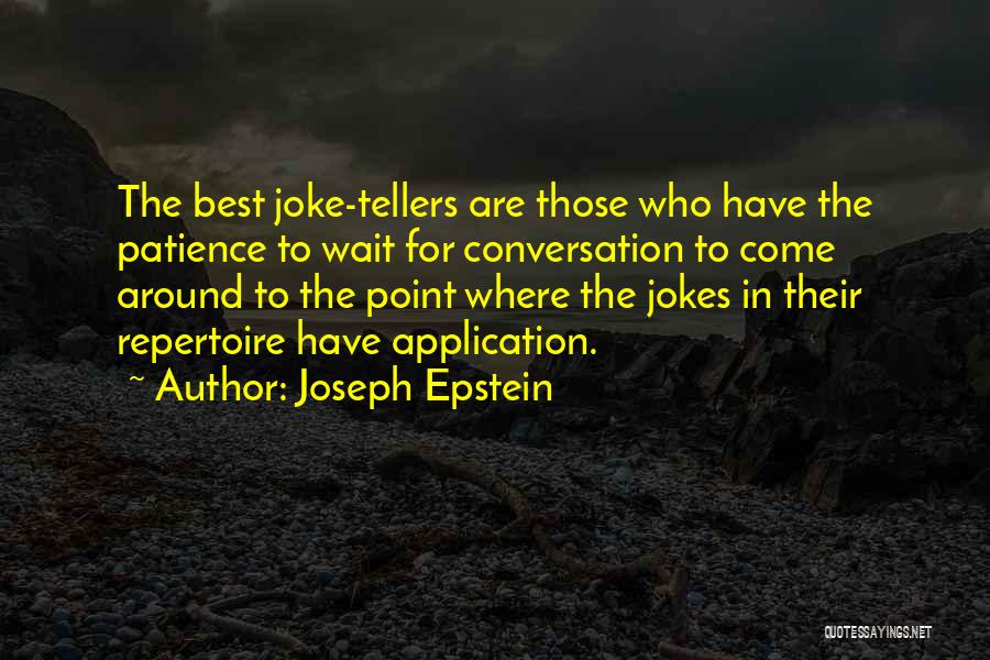 Joseph Epstein Quotes: The Best Joke-tellers Are Those Who Have The Patience To Wait For Conversation To Come Around To The Point Where