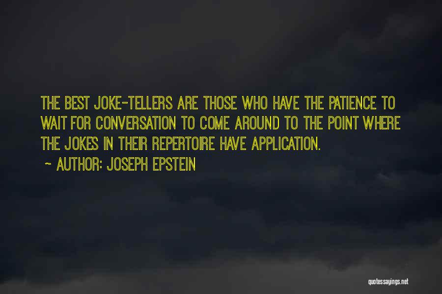 Joseph Epstein Quotes: The Best Joke-tellers Are Those Who Have The Patience To Wait For Conversation To Come Around To The Point Where