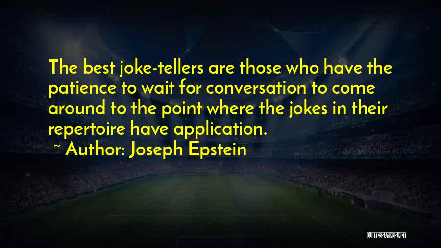 Joseph Epstein Quotes: The Best Joke-tellers Are Those Who Have The Patience To Wait For Conversation To Come Around To The Point Where